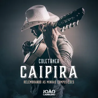 Coletânea Caipira - Relembrando As Minhas Composições by João Carreiro