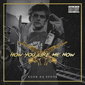 How You Like Me Now by Kook Da Spook