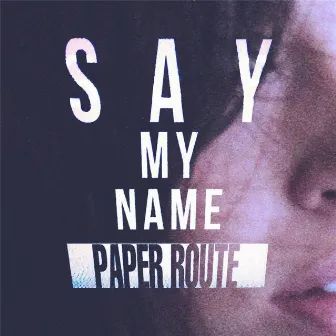 Say My Name by Paper Route