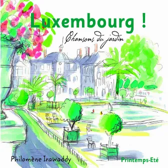 Luxembourg ! Chansons du jardin (Printemps-Été) by Philomène Irawaddy