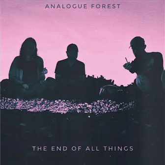 The End of All Things by Analogue Forest