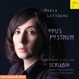 Opus Posthum - Alexander & Julian Scriabin: Frühes Klavierwerk by Maria Lettberg