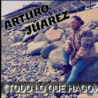 Todo Lo Que Hago by Arturo Juarez