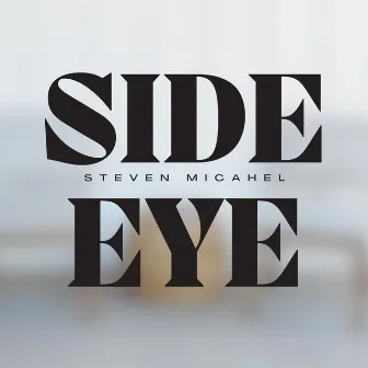 SIDE EYE by Steven Michael