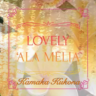 Lovely 'Ala Mēlia by Kamaka Kukona