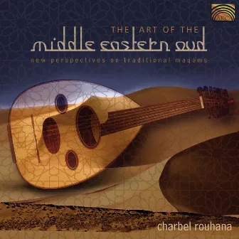 Charbel Rouhana: the Art of the Middle Eastern Oud - New Perspectives On Trad. Maqams by Charbel Rouhana