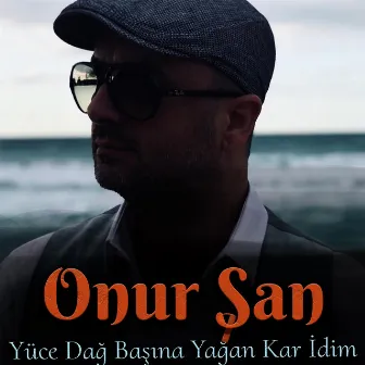 Yüce Dağ Başına Yağan Kar İdim by Onur Şan