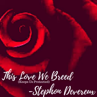 This Love We Breed by Stephon Devereux