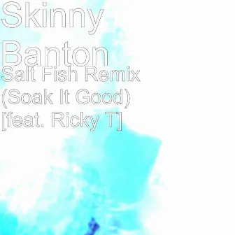 Salt Fish Remix (Soak It Good) [feat. Ricky T] by Skinny Banton