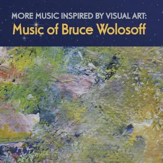 More Music Inspired by Visual Art: Music of Bruce Wolosoff by Bruce Wolosoff