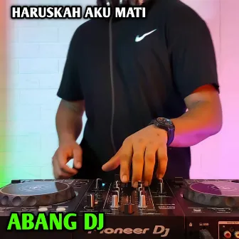 Haruskah Aku Mati by Abang DJ