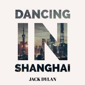 Dancing in Shanghai by Jack Dylan