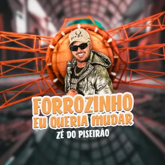 Forrózinho Eu Queria Mudar by Zé do Piseirão