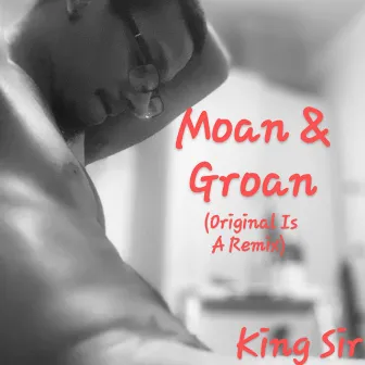 Moan & Groan (Original Is A Remix) by King Sir