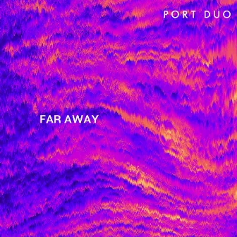 Far Away by Port Duo