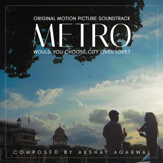 Metro - Would you choose city Over Love? (Original Motion Picture Soundtrack) by Akshay Agarwal