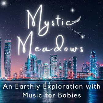 Mystic Meadows: An Earthly Exploration with Music for Babies by Clouds of Calm