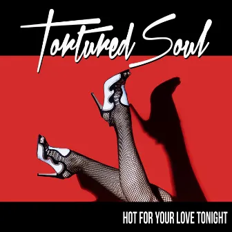 Hot for Your Love Tonight by Tortured Soul