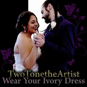 Wear Your Ivory Dress (The Wedding Song) by TwoTonetheArtist