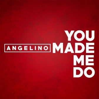 YOU MADE ME DO by Angelino