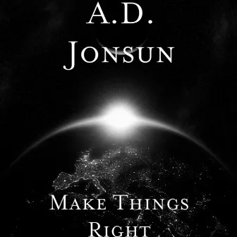 Make Things Right by A.D. Jonsun