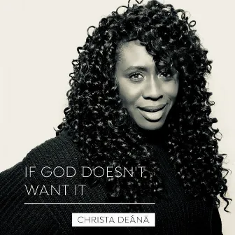 If God Doesn't Want It by Christa Deánā