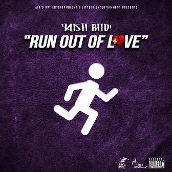 Run out of Love by Kush Bud