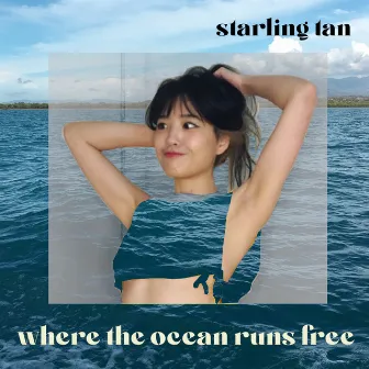 Where The Ocean Runs Free by Starling Tan