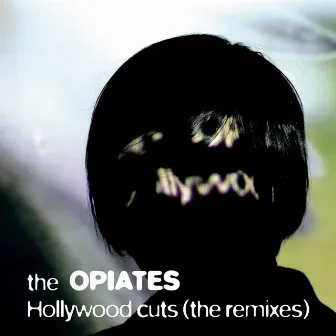 Hollywood Cuts (The Remixes) by The Opiates