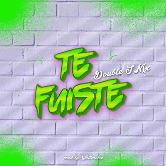 Te Fuiste by Double J Mx