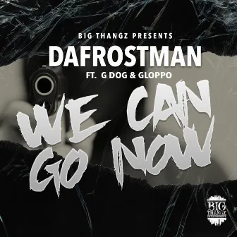 We Can Go Now (feat. G Dog & Gloppo) by Dafrostman