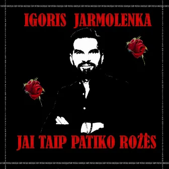 Jai taip patiko rožės by Igoris Jarmolenka