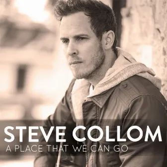 A Place That We Can Go by Steve Collom