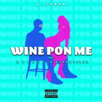 Wine Pon Me by J. Sevad