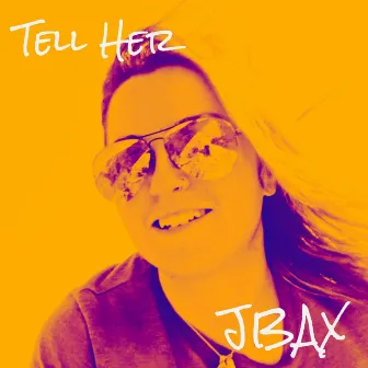 Tell Her by JBAX