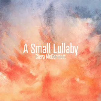 A Small Lullaby by Ciera McDermott