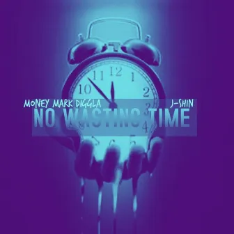 No Wasting Time by Money Mark Diggla