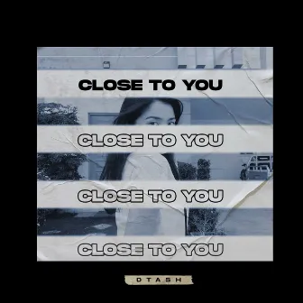 Close to You by DTash