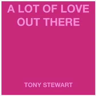 A Lot of Love out There by Tony Stewart