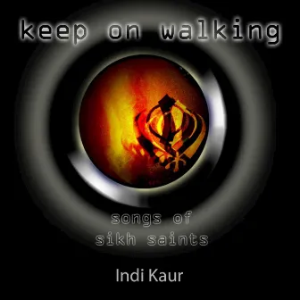 Keep on Walking: Songs of Sikh Saints by Indi Kaur