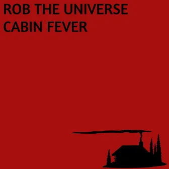 Cabin Fever by Rob the Universe