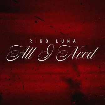 All I Need by Rigo Luna