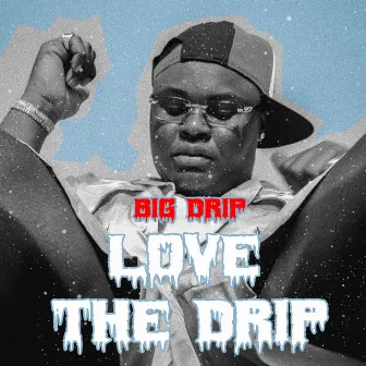 Love the Drip by Big Drip