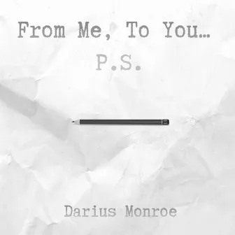 From Me, To You... P.S. by Darius Monroe