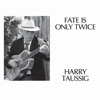 Fate Is Only Twice by Harry Taussig