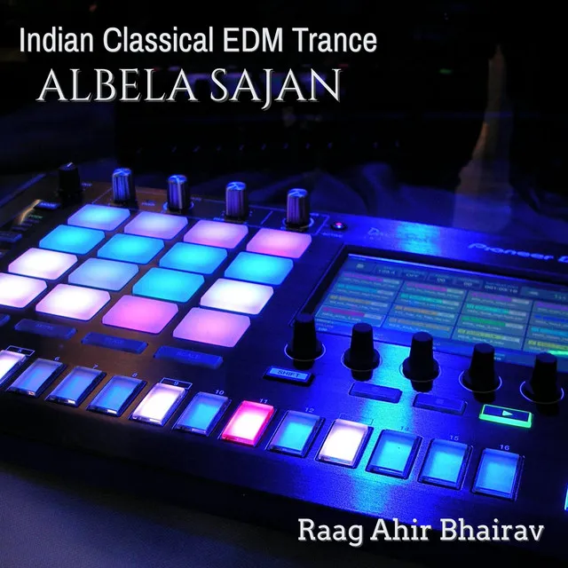 Albela Sajan (Raag Ahir Bhairav) Indian Classical EDM Trance