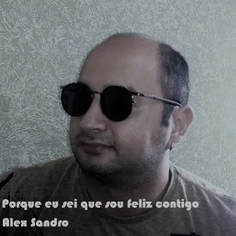 Porque eu sei que sou feliz contigo by Alex Sandro