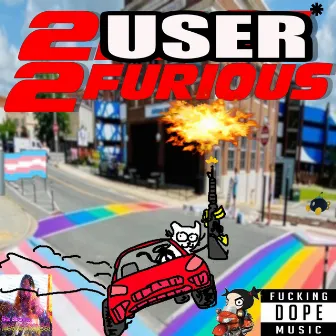 2 USER 2 FURIOUS by User-177606669