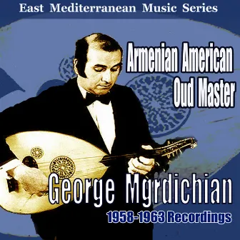 Armenian American Oud Master: 1958-1963 Recordings by George Mgrdichian