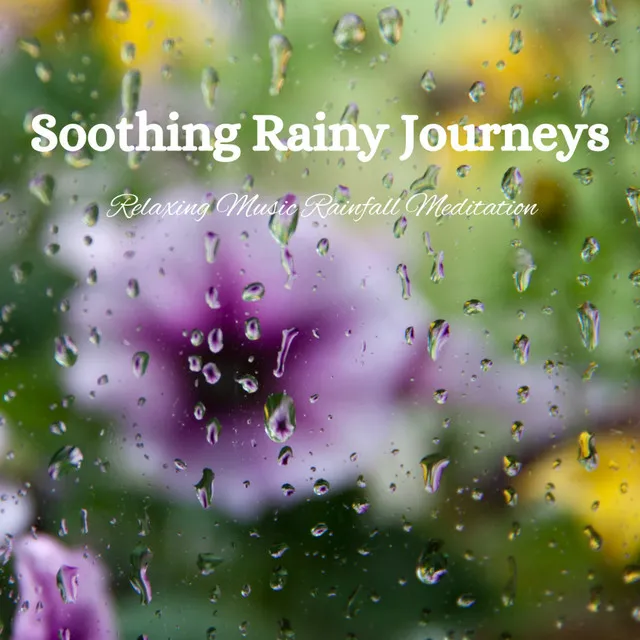 Soothing Rainy Journeys: Relaxing Music Rainfall Meditation